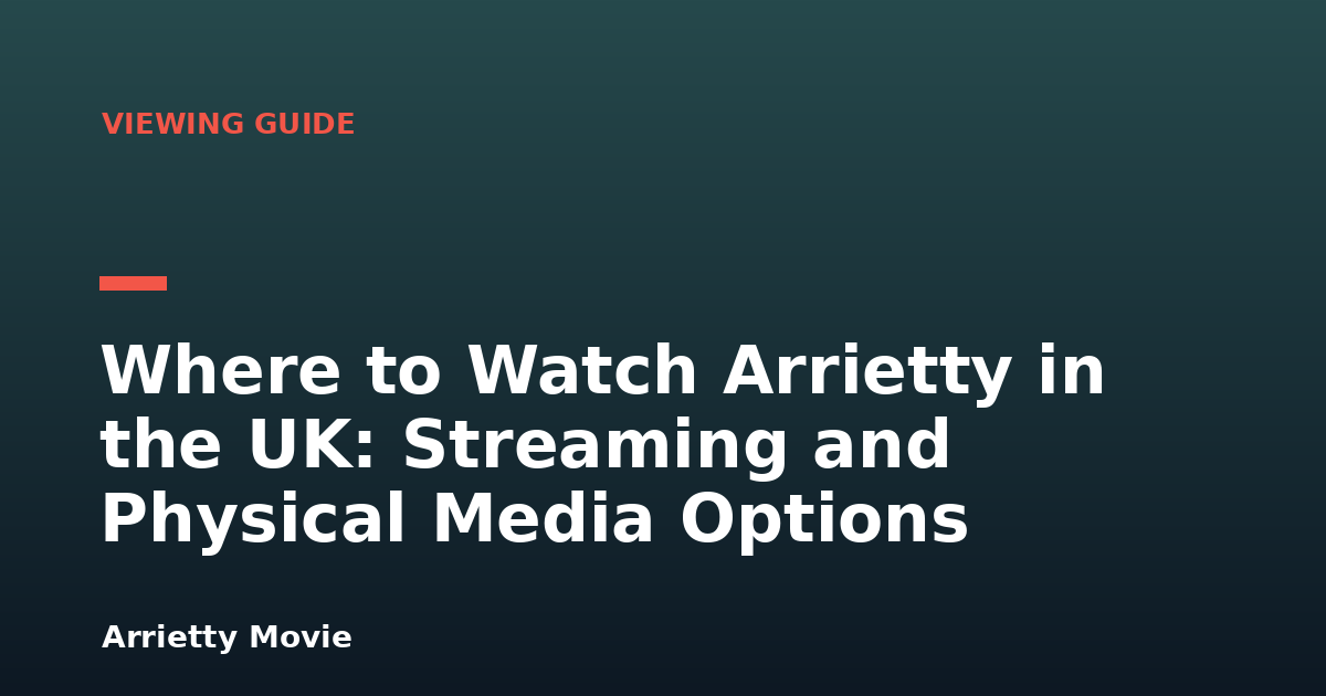 Where to Watch Arrietty in the UK: Streaming and Physical Media Options